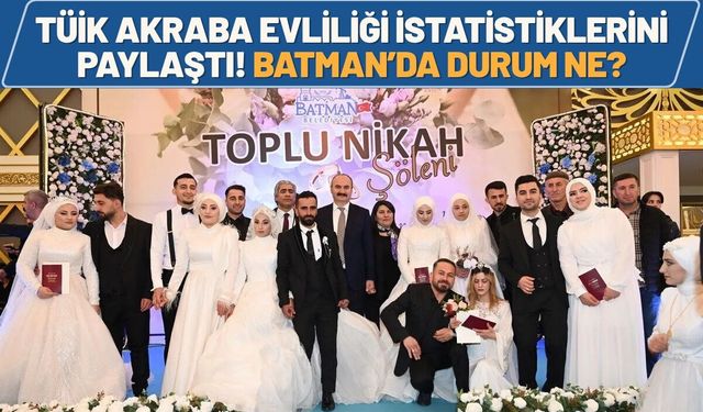 TÜİK Akraba Evliliği İstatistiklerini Paylaştı! Batman’da Durum Ne?