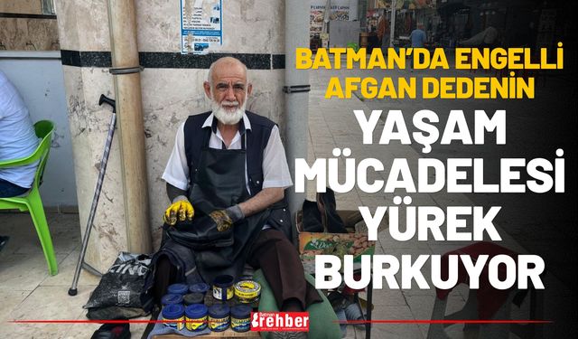 Batman’da Engelli Afgan Dedenin Yaşam Mücadelesi Yürek Burkuyor