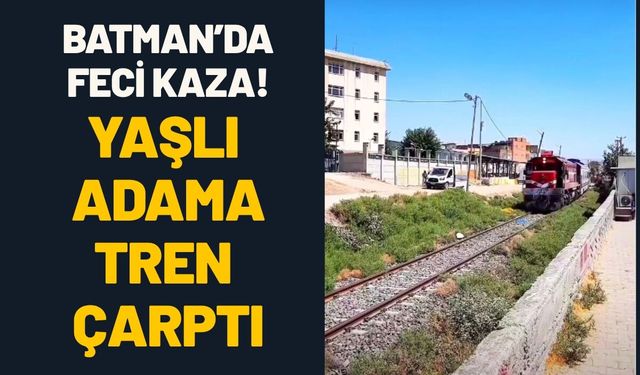 Batman’da Feci Kaza! Yaşlı Adama Tren Çarptı
