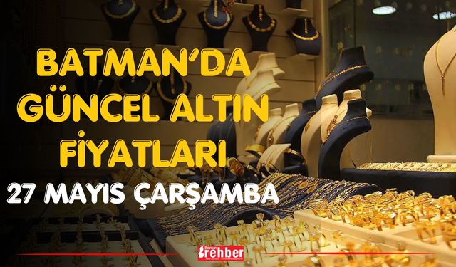 BATMAN GÜNCEL ALTIN FİYATLARI 27 MAYIS ÇARŞAMBA