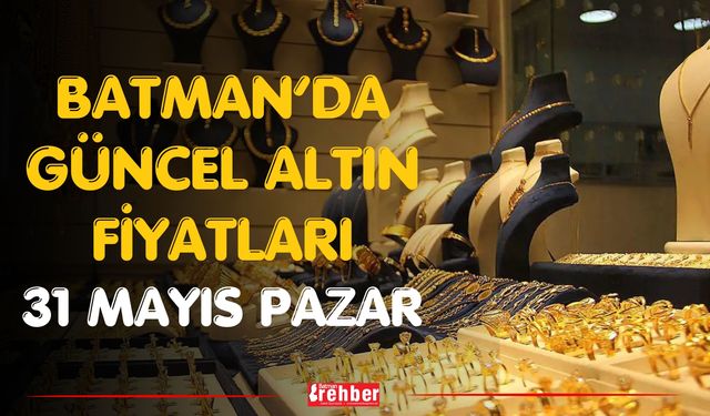 Batman’da Güncel Altın Fiyatları 31 Mayıs Pazar