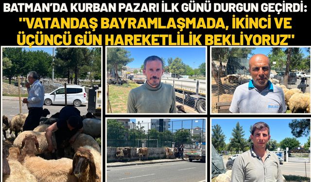 Batman’da Kurban Pazarı İlk Günü Durgun Geçirdi: "Vatandaş Bayramlaşmada, İkinci ve Üçüncü Gün Hareketlilik Bekliyoruz"