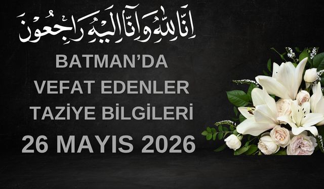 Batman'da Vefat Edenler ve Taziye Bilgileri – 26 Mayıs 2026 Salı
