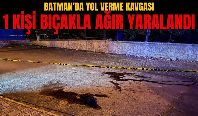 Batman’da Yol Verme Kavgası: 1 Kişi Bıçakla Ağır Yaralandı