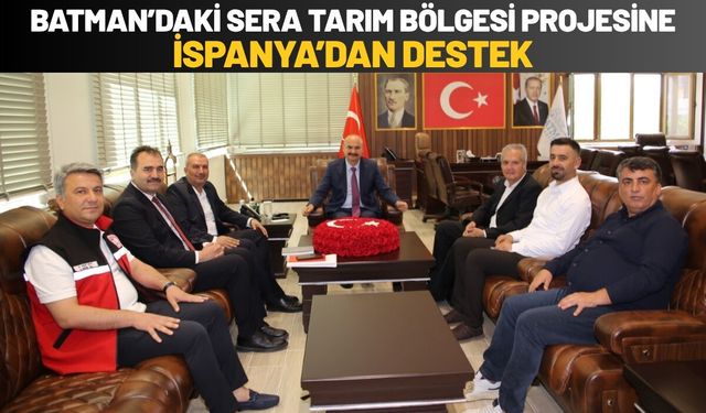 Batman’daki Sera Tarım Bölgesi Projesine İspanya’dan Destek