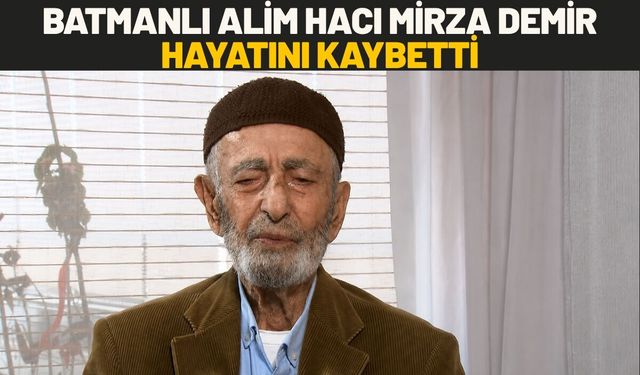 Batmanlı Alim Hacı Mirza Demir Hayatını Kaybetti