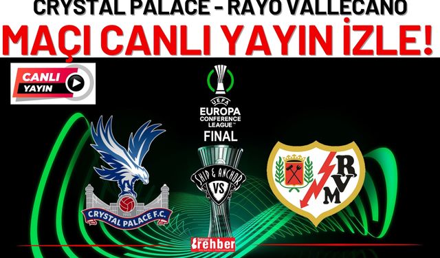 MAÇI CANLI YAYIN İZLE | Crystal Palace - Rayo Vallecano Konferans Ligi Finali Canlı İzle (TRT 1 Şifresiz)