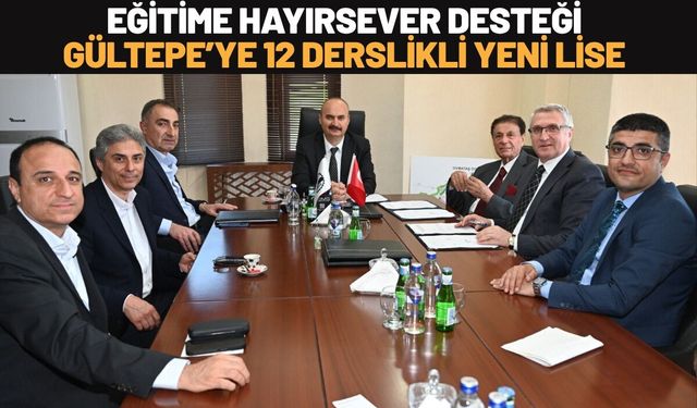 Eğitime Hayırsever Desteği Gültepe’ye 12 Derslikli Yeni Lise