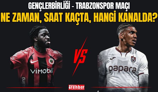 Gençlerbirliği - Trabzonspor Maçı Ne Zaman, Saat Kaçta, Hangi Kanalda?