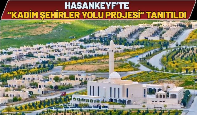 Hasankeyf’te “Kadim Şehirler Yolu Projesi” Tanıtıldı