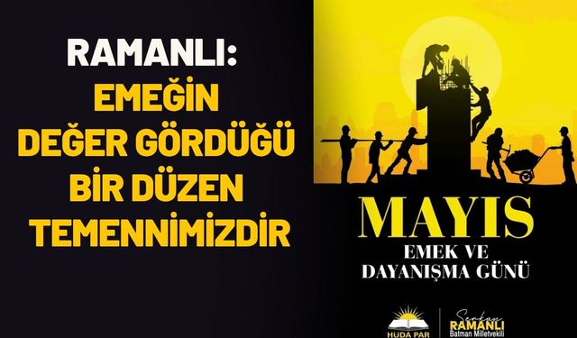 Ramanlı’dan 1 Mayıs Mesajı: “Emeğin Değer Gördüğü Bir Düzen Temennimizdir”