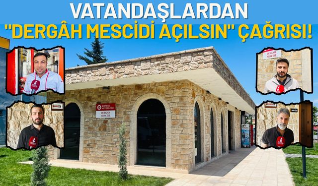 Vatandaşlardan "Dergâh Mescidi Açılsın" Çağrısı!