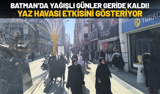 Batman’da Yağışlı Günler Geride Kaldı! Yaz Havası Etkisini Gösteriyor