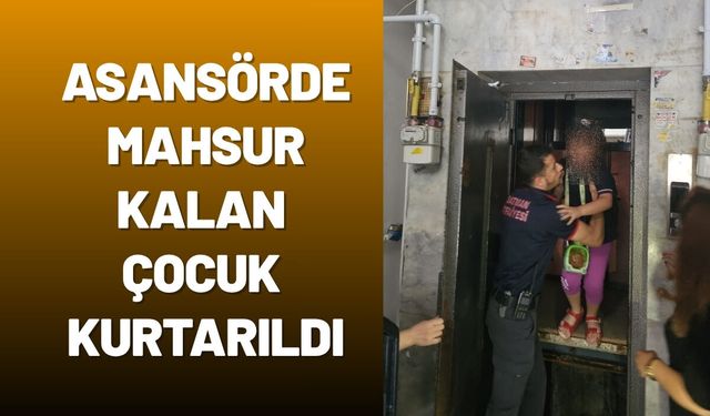 Asansörde Mahsur Kalan Çocuk Kurtarıldı