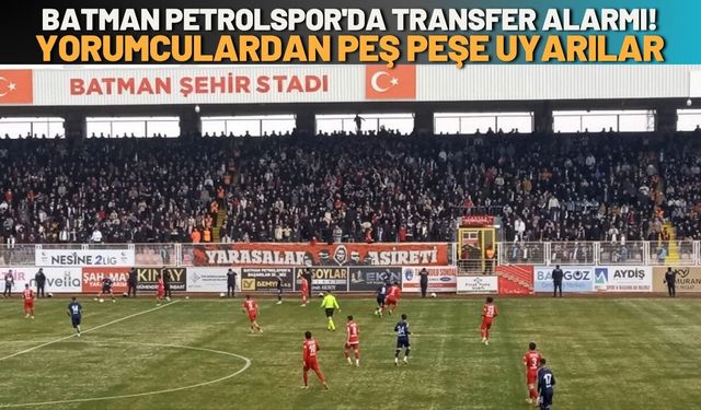 Batman Petrolspor'da Transfer Alarmı! Yorumculardan Peş Peşe Uyarılar