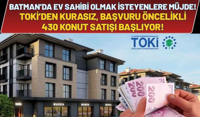 Batman’da Ev Sahibi Olmak İsteyenlere Müjde: TOKİ’den Kurasız, Başvuru Öncelikli 430 Konut Satışı Başlıyor!