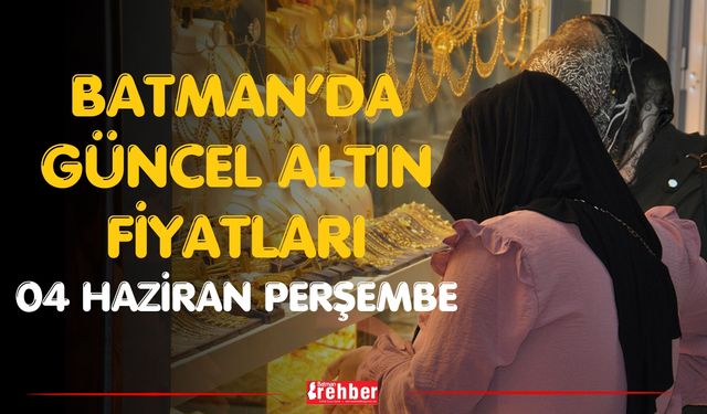 Batman’da Güncel Altın Fiyatları 04 haziran Perşembe