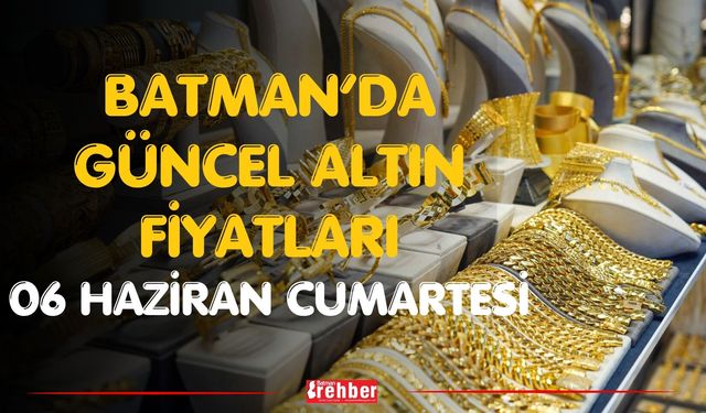 Batman’da Güncel Altın Fiyatları 06 Haziran Cumartesi