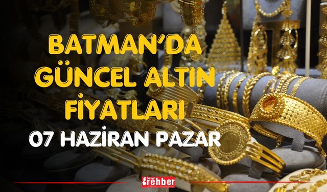 Batman’da Güncel Altın Fiyatları 07 Haziran Pazar