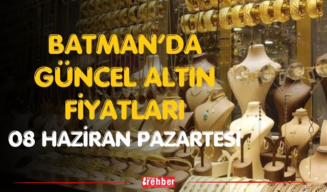 Batman’da Güncel Altın Fiyatları 08 Haziran Pazartesi