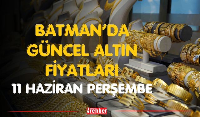 Batman’da Güncel Altın Fiyatları 11 Haziran Perşembe