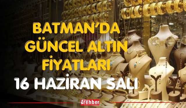 Batman’da Güncel Altın Fiyatları 16 Haziran Salı