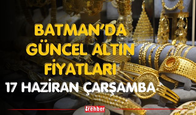 Batman’da Güncel Altın Fiyatları 17 Haziran Çarşamba