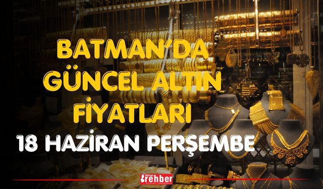 Batman’da Güncel Altın Fiyatları 18 Haziran Perşembe