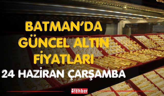 Batman’da Güncel Altın Fiyatları 24 Haziran Çarşamba