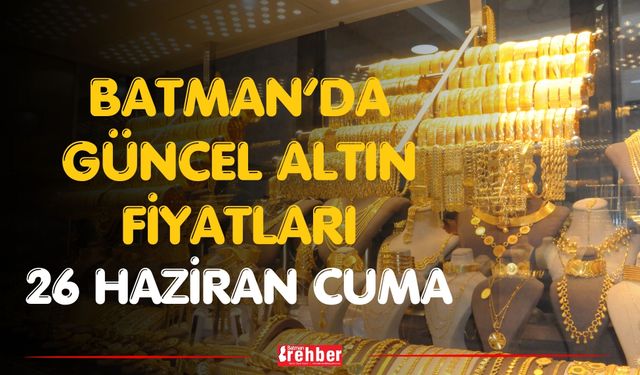 Batman’da Güncel Altın Fiyatları 26 Haziran Cuma