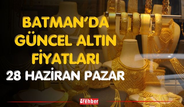 Batman’da Güncel Altın Fiyatları 28 Haziran Pazar