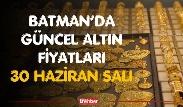 Batman’da Güncel Altın Fiyatları 30 Haziran Salı