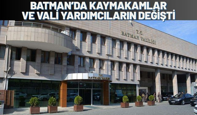 Batman’da Kaymakamlar ve Vali Yardımcıların Değişti