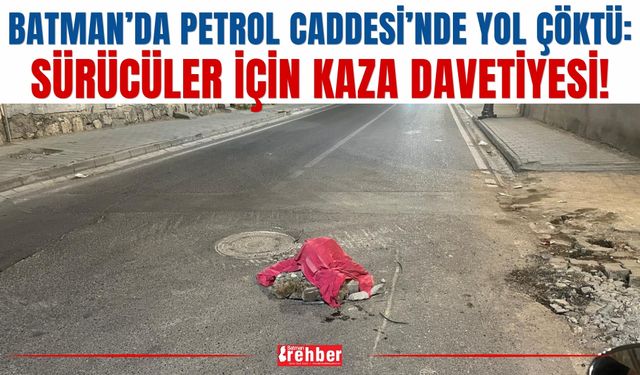 Batman’da Petrol Caddesi’nde Yol Çöktü: Sürücüler İçin Kaza Davetiyesi!