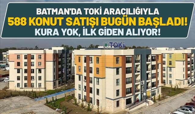 Batman'da TOKİ Aracılığıyla 588 Konut Satışı Bugün Başladı! Kura Yok, İlk Giden Alıyor!