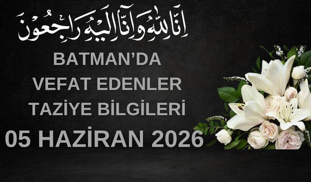 Batman'da Vefat Edenler ve Taziye Bilgileri – 5 Haziran 2026 Cuma