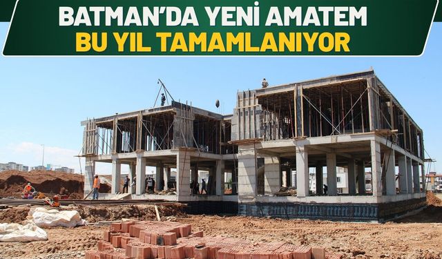 Batman’da Yeni AMATEM Bu Yıl Tamamlanıyor