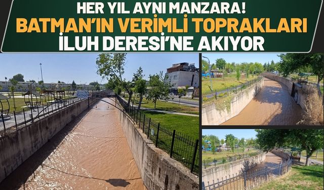 Her Yıl Aynı Manzara! Batman’ın Verimli Toprakları İluh Deresi’ne Akıyor