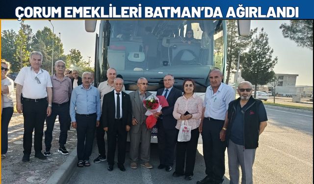 Çorum Emeklileri Batman’da ağırlandı: Şehirler arası dostluk köprüsü kuruldu