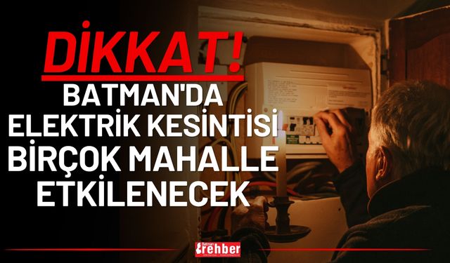 Batman’da Planlı Elektrik Kesintisi: Bugün Birçok Noktada Enerji Kesilecek