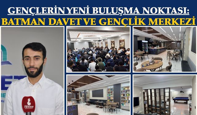 Gençlerin Yeni Buluşma Noktası: Batman Davet ve Gençlik Merkezi