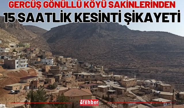 Gercüş Gönüllü Köyü Sakinlerinden 15 Saatlik Kesinti Şikayeti