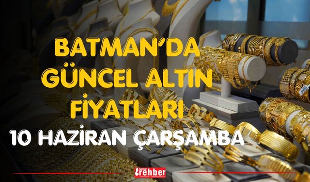 Batman’da Güncel Altın Fiyatları 10 Haziran Çarşamba