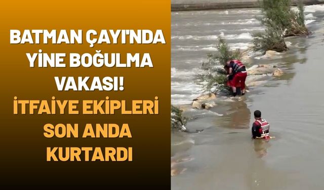 Batman Çayı'nda Yine Boğulma Vakası! İtfaiye Ekipleri Son Anda Kurtardı