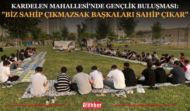 Kardelen Mahallesi'nde Gençlik Buluşması: "Biz Sahip Çıkmazsak Başkaları Sahip Çıkar"