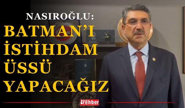 Nasıroğlu: Batman’ı istihdam üssü yapacağız