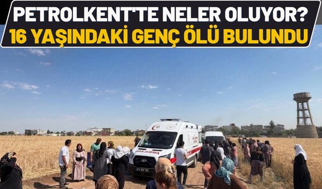 Petrolkent'te Neler Oluyor? 16 Yaşındaki Genç Ölü Bulundu