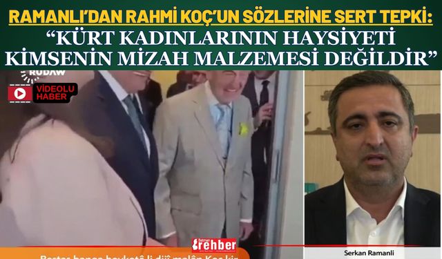 Ramanlı’dan Rahmi Koç’un Sözlerine Sert Tepki: “Kürt Kadınlarının Haysiyeti Kimsenin Mizah Malzemesi Değildir”