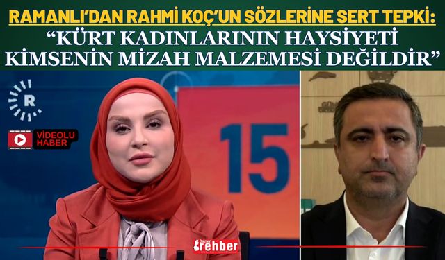 Ramanlı’dan Rahmi Koç’un Sözlerine Sert Tepki: “Kürt Kadınlarının Haysiyeti Kimsenin Mizah Malzemesi Değildir”