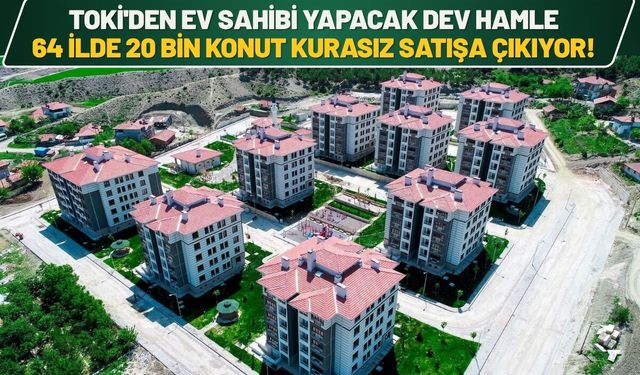 TOKİ'den Ev Sahibi Yapacak Dev Hamle: 64 İlde 20 Bin Konut Kurasız Satışa Çıkıyor!